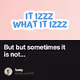 But but sometimes it is not...