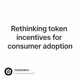 Rethinking token incentives for consumer adoption