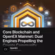 Core Blockchain and OpenEX Mainnet: Dual Engines Propelling the Crypto Community Forward