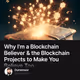 Why I'm a Blockchain Believer & the Blockchain Projects to Make You Believe Too