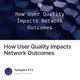 How User Quality Impacts Network Outcomes