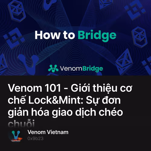 Venom 101 - Giới thiệu cơ chế Lock&Mint: Sự đơn giản hóa giao dịch chéo chuỗi