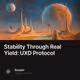 Stability Through Real Yield UXD Protocol