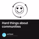 Hard things about communities