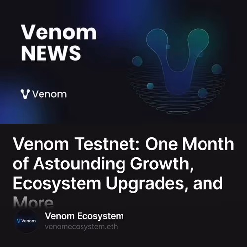 Venom Testnet: One Month of Astounding Growth, Ecosystem Upgrades, and More 75/500