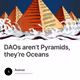 DAOs arent Pyramids theyre Oceans