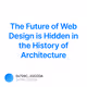 The Future of Web Design is Hidden in the History of Architecture