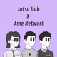 Jutsu Hub x Ame Network