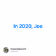 In 2020 Joe