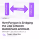 How Polygon is Bridging the Gap Between Blockchains and Real-World Applications
