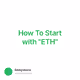 How To Start with ETH