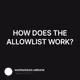 HOW DOES THE ALLOWLIST WORK?