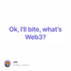 Ok Ill bite whats Web3