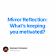Mirror Reflection Whats keeping you motivated