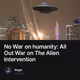 No War on humanity: All Out War on The Alien Intervention