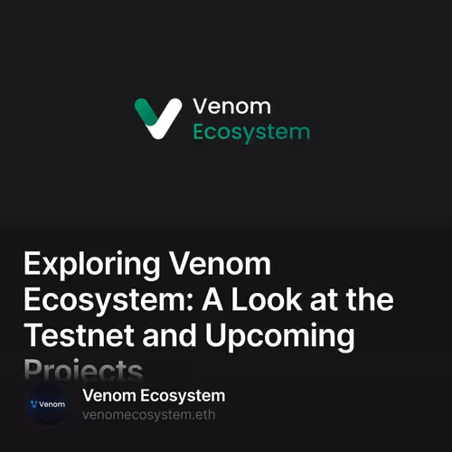 Exploring Venom Ecosystem: A Look at the Testnet and Upcoming Projects 4/500