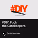 DIY Fuck the Gatekeepers