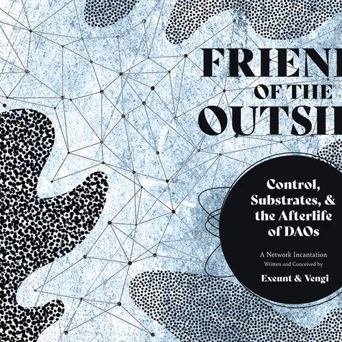 FRIENDS OF THE OUTSIDE: Control, Substrates, & the Afterlife of DAOs 10/100