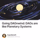 Going DAOnwind DAOs are like Planetary Systems