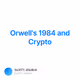 Orwells 1984 and Crypto