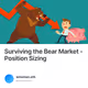 Surviving the Bear Market -  Position Sizing
