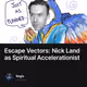Escape Vectors: Nick Land as Spiritual Accelerationist