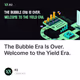 The Bubble Era Is Over. Welcome to the Yield Era.