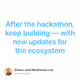 After the hackathon keep building  with new updates for the ecosystem