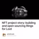 NFT project story building and open sourcing Rings for Loot