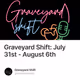 Graveyard Shift July 31st - August 6th
