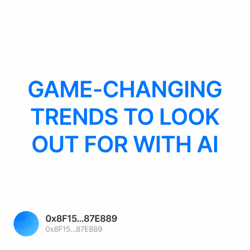 GAME-CHANGING TRENDS TO LOOK OUT FOR WITH AI