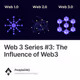 Web 3 Series 3 The Influence of Web3