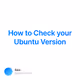 How to Check your Ubuntu Version