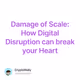 Damage of Scale How Digital Disruption can break your Heart