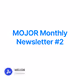 MOJOR Monthly Newsletter #2