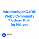 Introducing MOJOR Web3 Community Platform Built for Natives