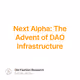 Next Alpha: The Advent of DAO Infrastructure