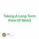 Taking A Long Term View Of Web3