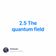 2.5 The quantum field
