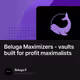 Beluga Maximizers - vaults built for profit maximalists