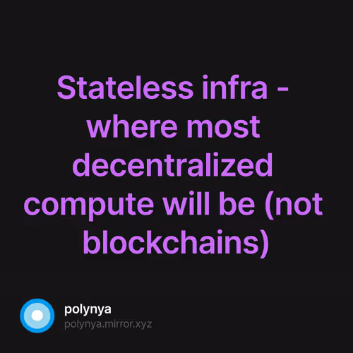 Stateless infra - where most decentralized compute will be (not blockchains) 11