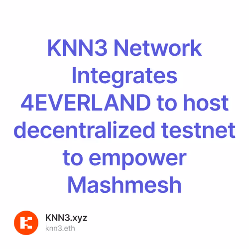 KNN3 Network Integrates 4EVERLAND to host decentralized testnet to empower Mashmesh