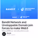 Bandit Network and Unstoppable Domain join forces to make Web3 Identities mainstream