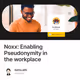 Noxx: Enabling Pseudonymity in the workplace
