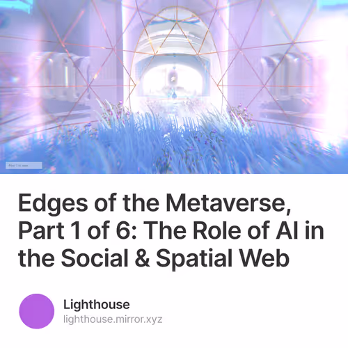 Edges of the Metaverse, Part 1 of 6: The Role of AI in the Social & Spatial Web 3/500
