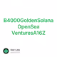 B4000GoldenSolanaOpenSea VenturesA16Z