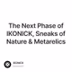 The Next Phase of IKONICK Sneaks of Nature & Metarelics