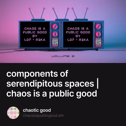 components of serendipitous spaces | chaos is a public good