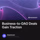 Business-to-DAO Deals Gain Traction