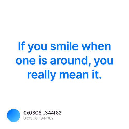 If you smile when one is around, you really mean it.  1/500